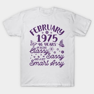 Birthday Born In February 1975 Happy 46 Years Of Being Classy Sassy And A Bit Smart Assy To Me You T-Shirt